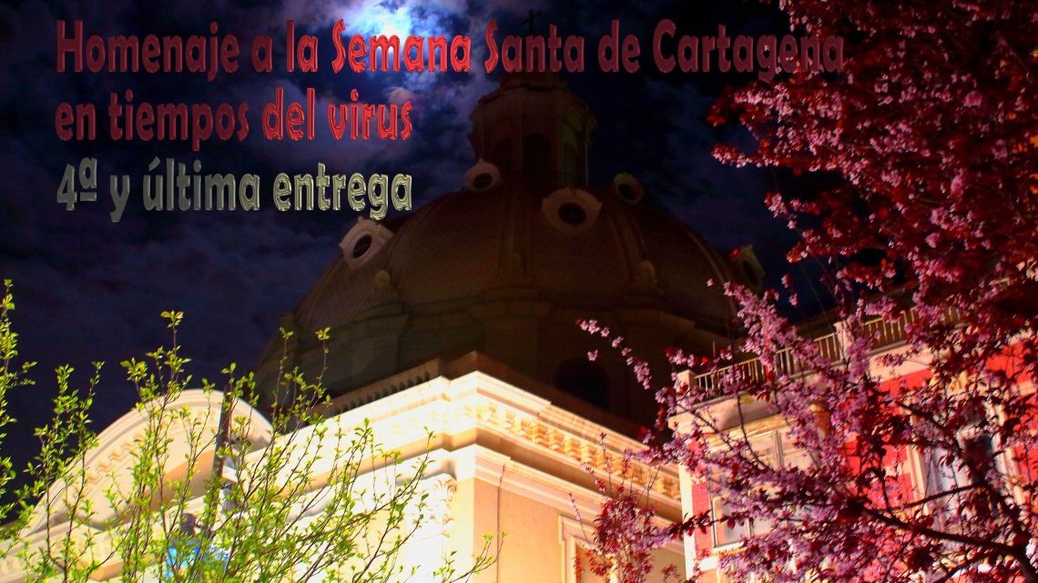 HOMENAJE A LA SEMANA SANTA DE CARTAGENA EN TIEMPOS DEL VIRUS CUARTA Y ÚLTIMA ENTREGA HOMENAJE A LA SEMANA SANTA DE CARTAGENA EN TIEMPOS DEL VIRUS CUARTA Y ÚLTIMA ENTREGA