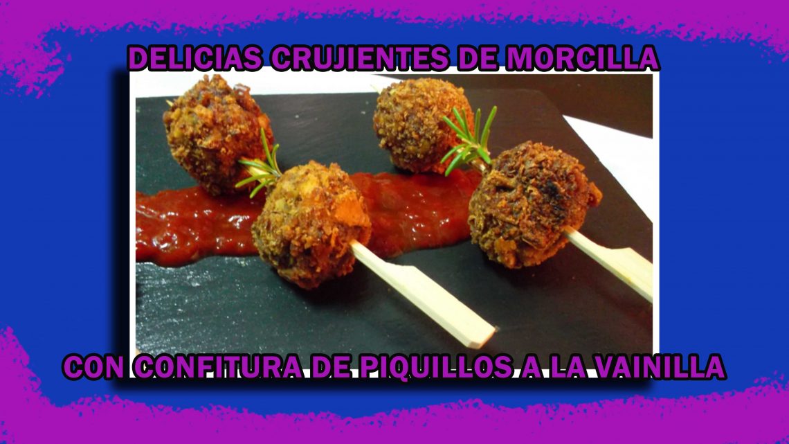 DELICIAS CRUJIENTES DE MORCILLA CON CONFITURA DE PIQUILLOS A LA VAINILLA. DELICIAS CRUJIENTES DE MORCILLA CON CONFITURA DE PIQUILLOS A LA VAINILLA.