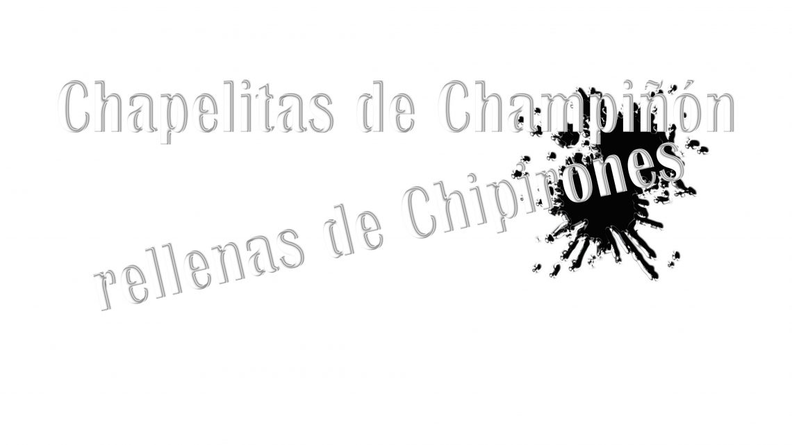 CHAPELITAS DE CHAMPIÑÓN RELLENAS DE CHIPIRONES CHAPELITAS DE CHAMPIÑÓN RELLENAS DE CHIPIRONES