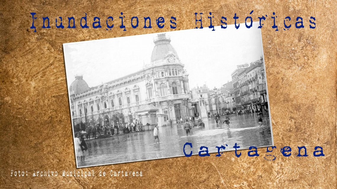 Las inundaciones históricas provocadas por las Gotas Frías en Cartagena Las inundaciones históricas provocadas por las Gotas Frías en Cartagena