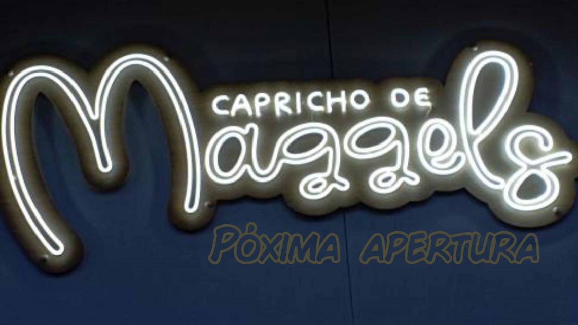 Próxima apertura CAPRICHO DE MAGGELS Próxima apertura CAPRICHO DE MAGGELS