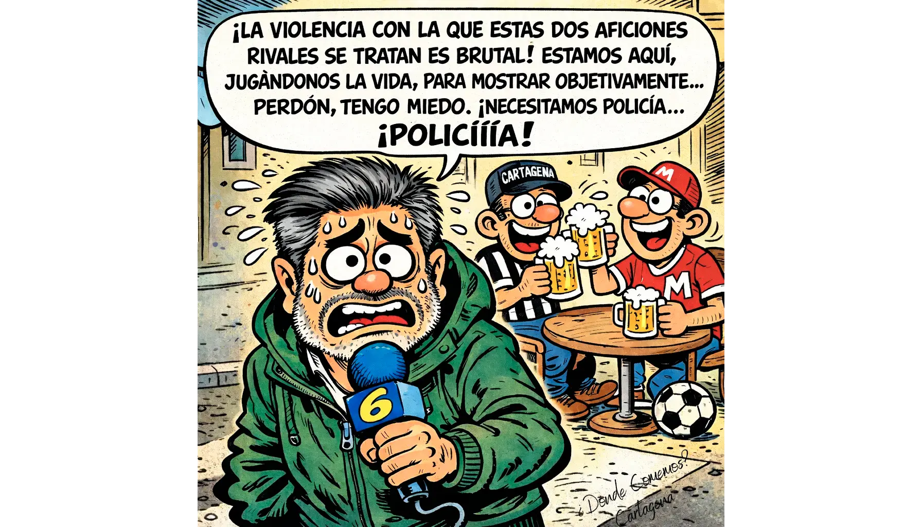 Ilustración tipo cómic al estilo Mortadelo y Filemón: un reportero con gesto de miedo y sudando sostiene un micrófono con el número 6 mientras, al fondo, dos aficionados —uno del FC Cartagena y otro del Real Murcia— brindan con cerveza en una terraza; en el bocadillo se lee que la violencia entre ambas aficiones es brutal y termina pidiendo policía a gritos.
